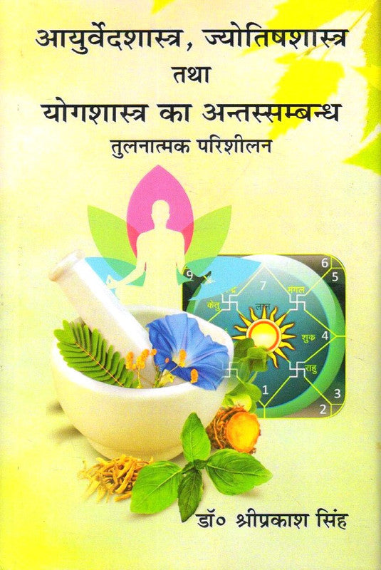 Ayurvedshastra, jyotishshastra tatha Yogashastra ka Antessambandh Tulnatmak Parishilan [Hindi]