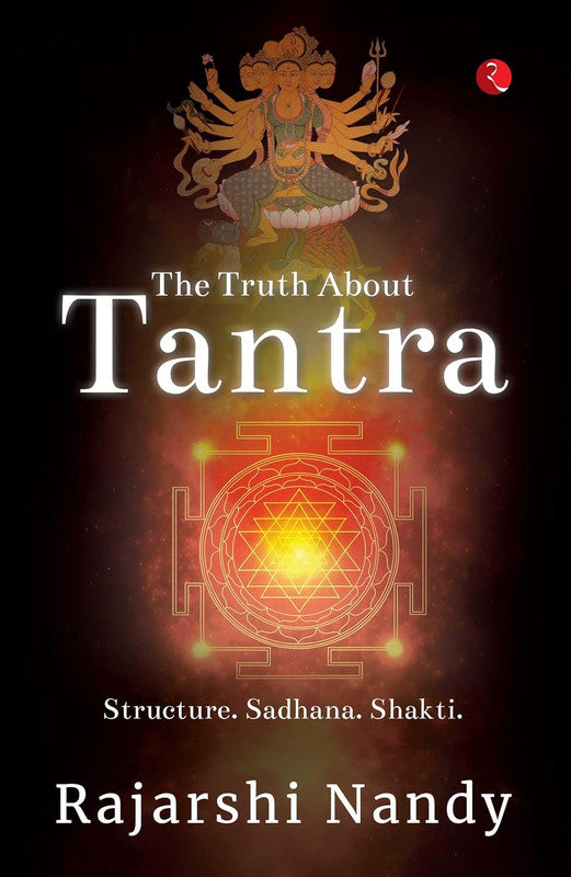 The Truth About Tantra: Structure. Sadhana. Shakti [English]