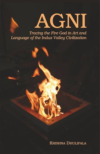 Agni: Tracing the Fire God in Art & Language of the Indus Valley Civilization [Sanskrit English]