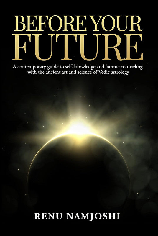 Before Your Future: A Contemporary Guide to Self-Knowledge and Karmic Counseling with the Ancient Art and Science of Vedic Astrology  [English]