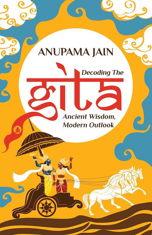 Decoding The Gita- Ancient Wisdom, Modern Outlook [English]
