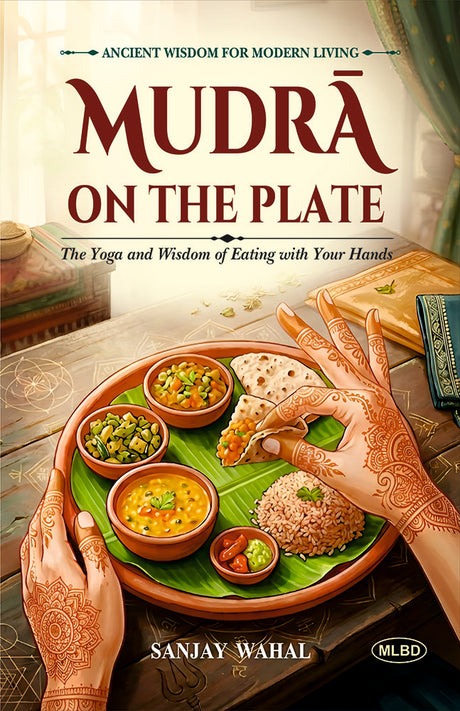 Mudra on the Plate: The Yoga and Wisdom of Eating with Your Hands [English]