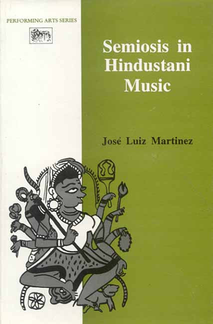 Semiosis in Hindustani Music: The Book Does Serve The Purpose Of Provoking Interest In This Newly Found Approch Of Semiosis To Music [English]
