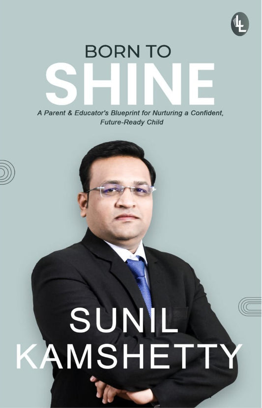 Born to Shine: A Parent & Educator's Blueprint for Nurturing a Confident, Future-Ready Child [English]
