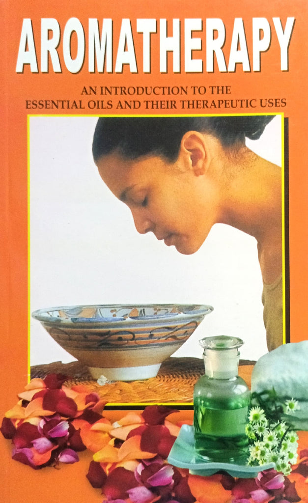 Aromatherapy: An Introduction to the Essential Oils and Their Therapeutic Uses [English]