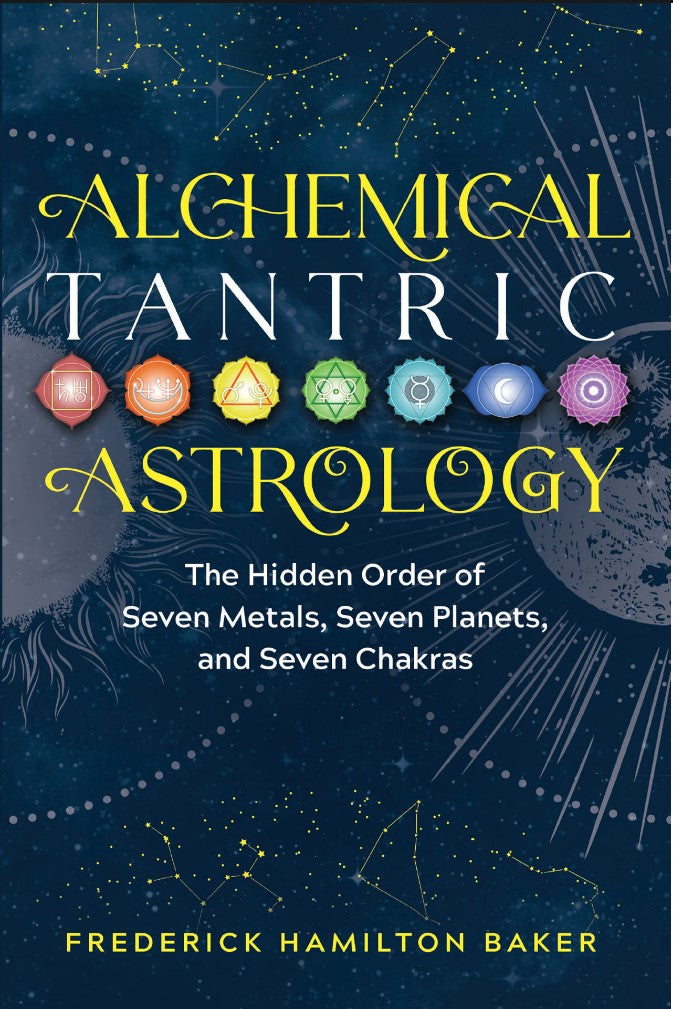 Alchemical Tantric Astrology: The Hidden Order of Seven Metals, Seven Planets & Sevenm Chakras [English]