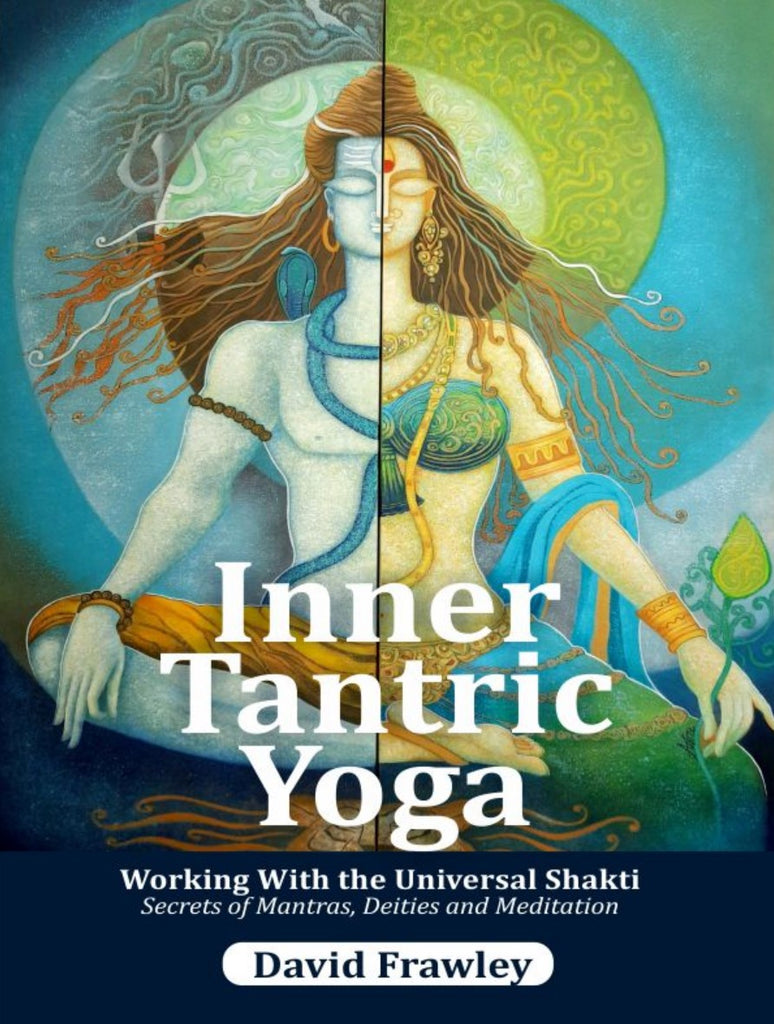 Inner Tantric Yoga Working With the Universal Shakti Secrets of Mantras, Deities and Meditation [English]