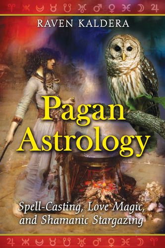 Pagan Astrology: Spell-Casting, Love Magic, and Shamanic Stargazing [English]
