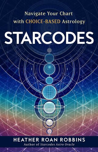 Starcodes: Navigate Your Chart with Choice-Based Astrology [English]