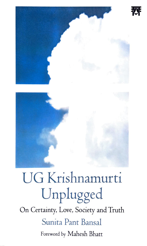 UG Krishnamurti Unplugged: On Certainty, Love, Society and Truth [English]