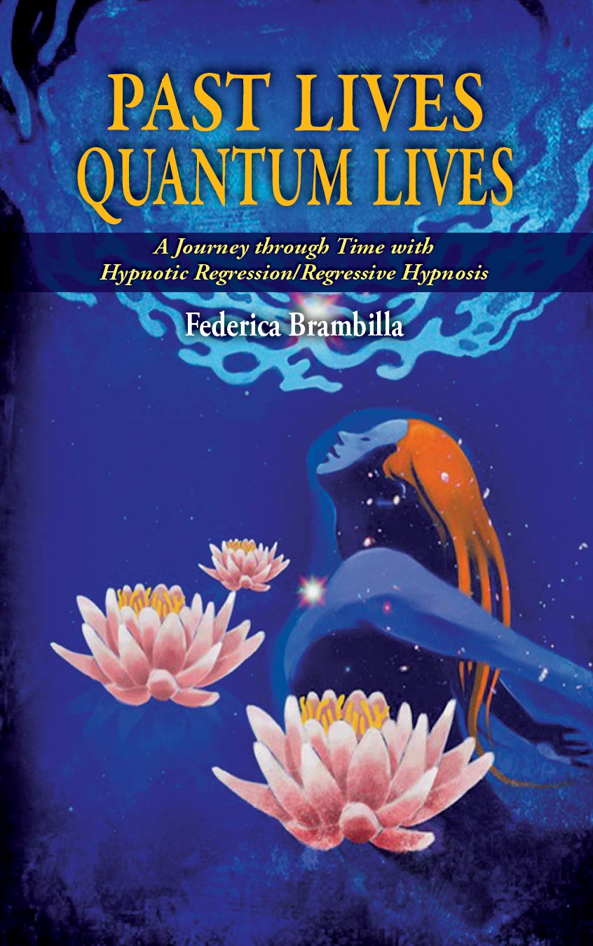 Past Lives Quantum Lives: A Journey through Time with Hypnotic Regression/Regressive Hypnosis [English]