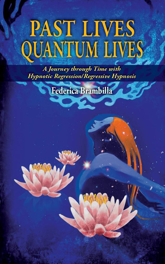 Past Lives Quantum Lives: A Journey through Time with Hypnotic Regression/Regressive Hypnosis [English]
