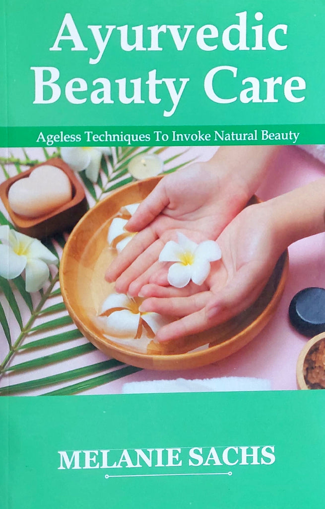 Ayurvedic Beauty Care: Ageless Techniques to Invoke Natural Beauty [English]