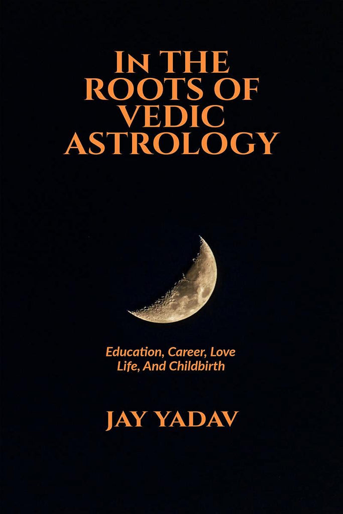 In The Roots Of Vedic Astrology [English] by Jay Yadav – Bookkish India