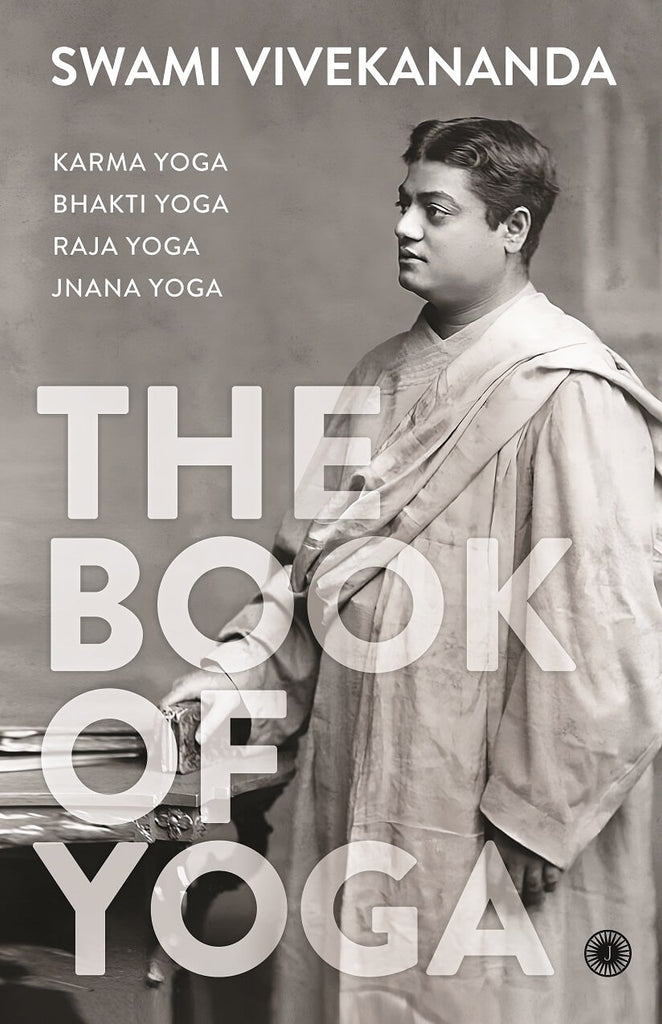 The Book of Yoga: Karma Yoga, Bhakti Yoga, Raja Yoga, Jnana Yoga [English]